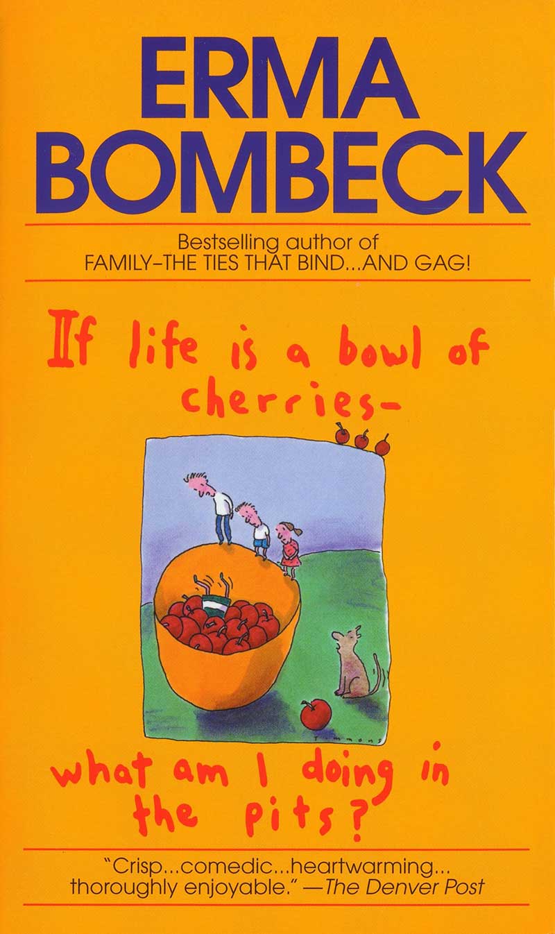Erma Bombeck: If Life is a Bowl of Cherries, What Am I Doing in the Pits? (Book cover)